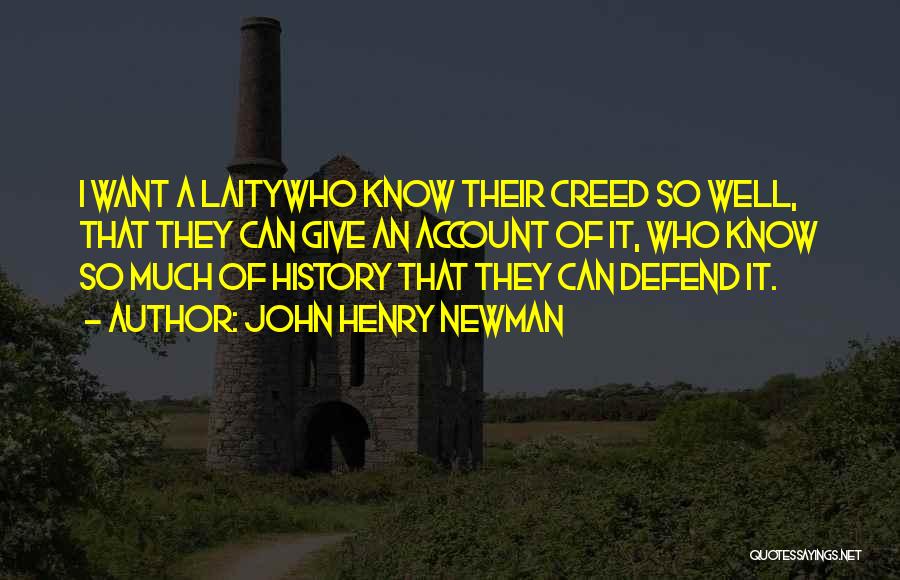 John Henry Newman Quotes: I Want A Laitywho Know Their Creed So Well, That They Can Give An Account Of It, Who Know So