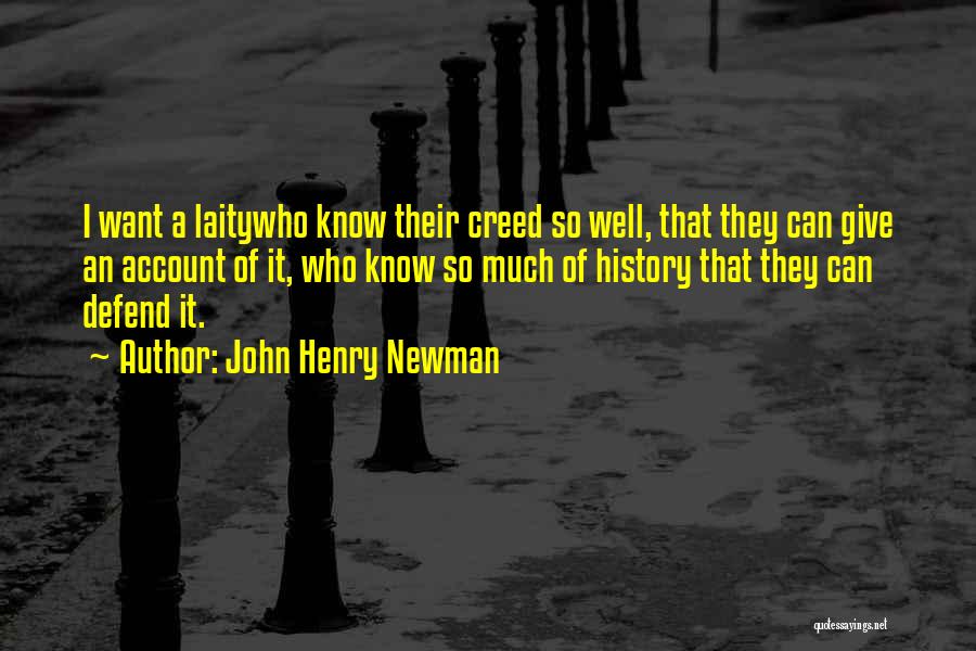 John Henry Newman Quotes: I Want A Laitywho Know Their Creed So Well, That They Can Give An Account Of It, Who Know So