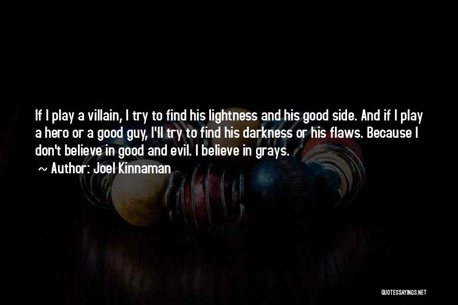 Joel Kinnaman Quotes: If I Play A Villain, I Try To Find His Lightness And His Good Side. And If I Play A