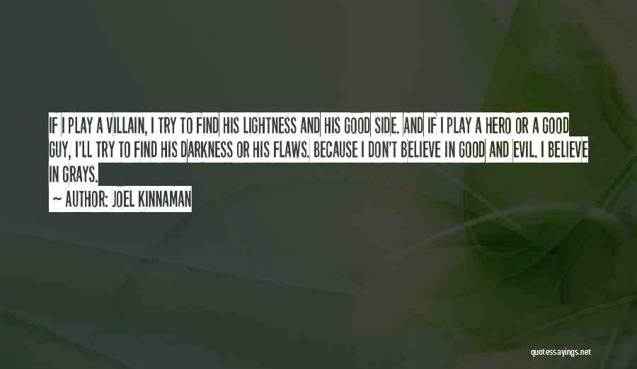 Joel Kinnaman Quotes: If I Play A Villain, I Try To Find His Lightness And His Good Side. And If I Play A