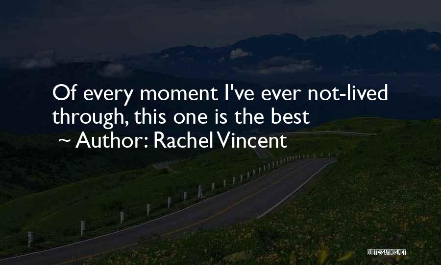 Rachel Vincent Quotes: Of Every Moment I've Ever Not-lived Through, This One Is The Best