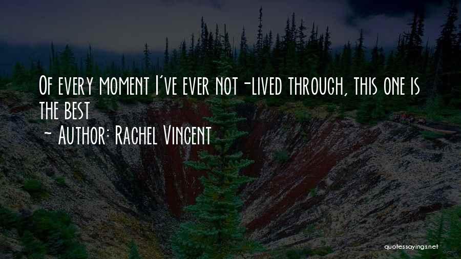 Rachel Vincent Quotes: Of Every Moment I've Ever Not-lived Through, This One Is The Best