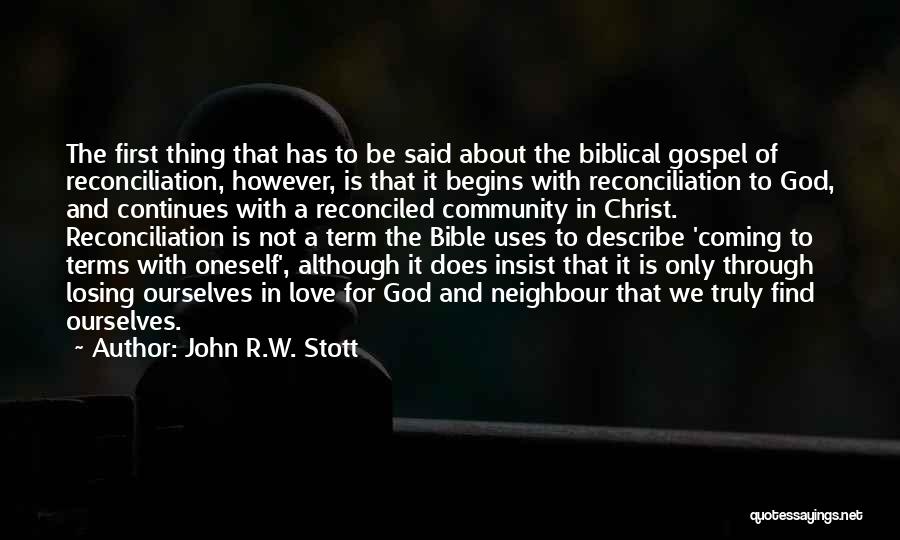 John R.W. Stott Quotes: The First Thing That Has To Be Said About The Biblical Gospel Of Reconciliation, However, Is That It Begins With