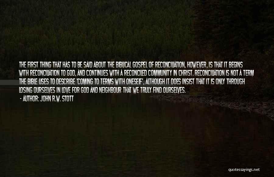 John R.W. Stott Quotes: The First Thing That Has To Be Said About The Biblical Gospel Of Reconciliation, However, Is That It Begins With