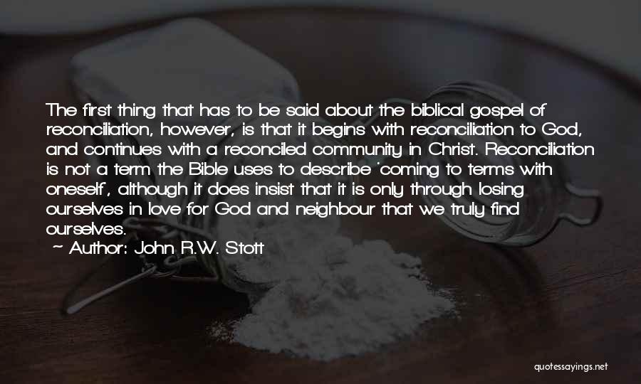 John R.W. Stott Quotes: The First Thing That Has To Be Said About The Biblical Gospel Of Reconciliation, However, Is That It Begins With