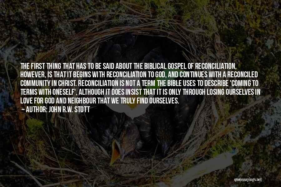 John R.W. Stott Quotes: The First Thing That Has To Be Said About The Biblical Gospel Of Reconciliation, However, Is That It Begins With