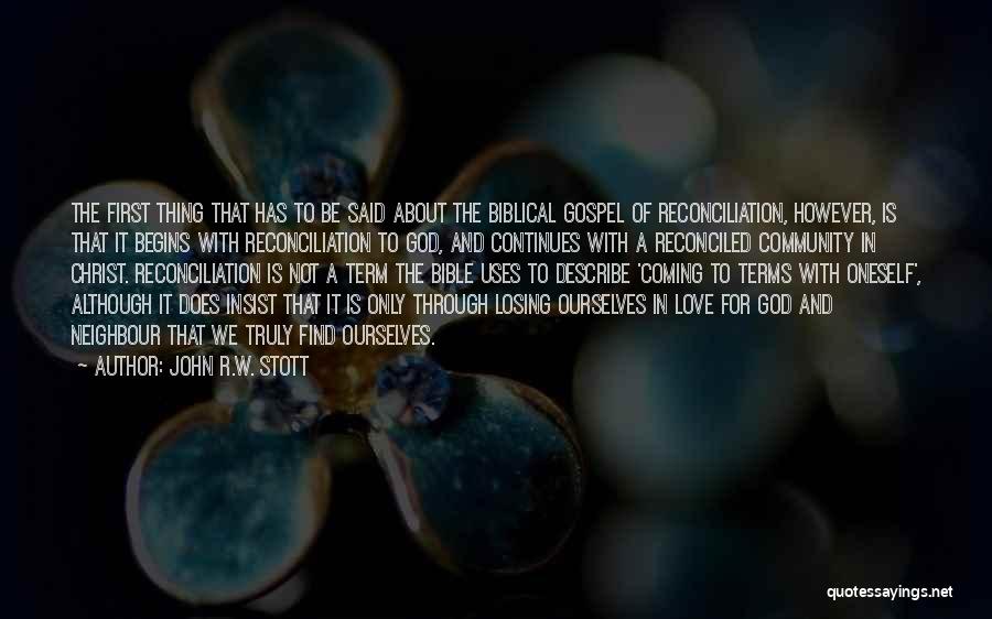 John R.W. Stott Quotes: The First Thing That Has To Be Said About The Biblical Gospel Of Reconciliation, However, Is That It Begins With