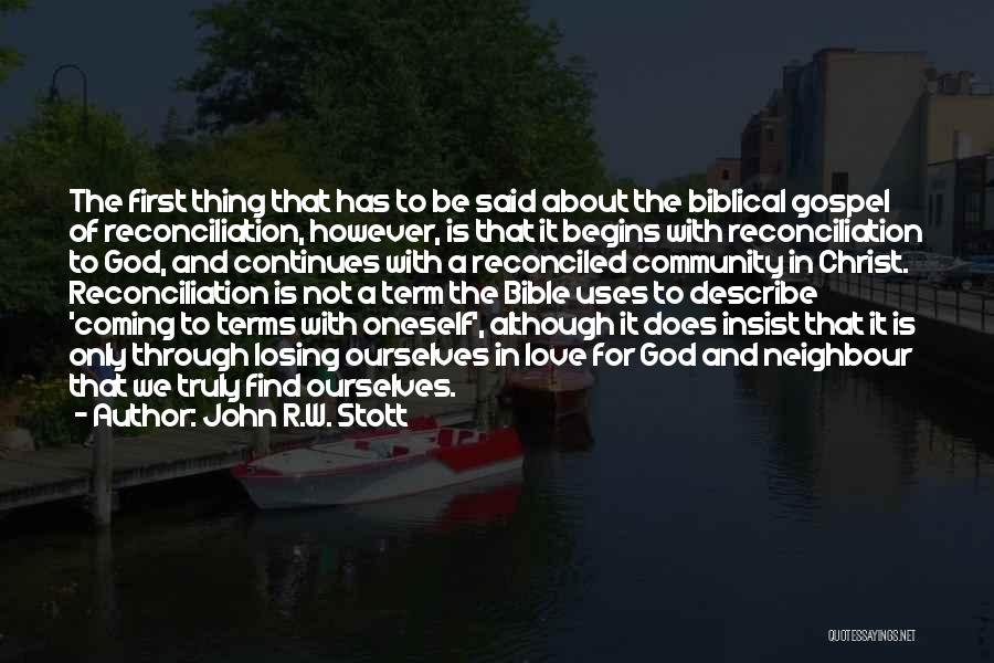 John R.W. Stott Quotes: The First Thing That Has To Be Said About The Biblical Gospel Of Reconciliation, However, Is That It Begins With