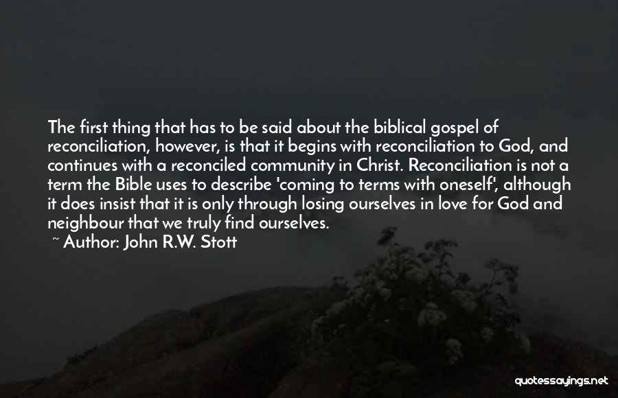 John R.W. Stott Quotes: The First Thing That Has To Be Said About The Biblical Gospel Of Reconciliation, However, Is That It Begins With