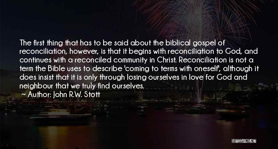 John R.W. Stott Quotes: The First Thing That Has To Be Said About The Biblical Gospel Of Reconciliation, However, Is That It Begins With