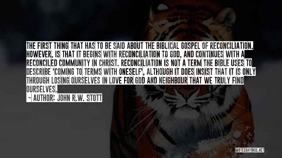 John R.W. Stott Quotes: The First Thing That Has To Be Said About The Biblical Gospel Of Reconciliation, However, Is That It Begins With