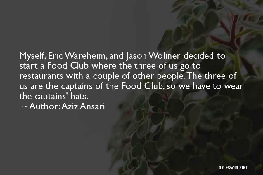 Aziz Ansari Quotes: Myself, Eric Wareheim, And Jason Woliner Decided To Start A Food Club Where The Three Of Us Go To Restaurants
