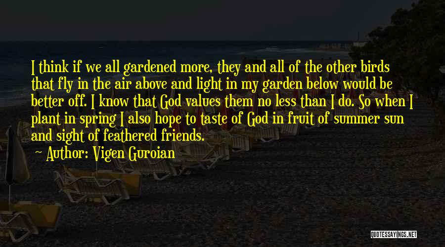 Vigen Guroian Quotes: I Think If We All Gardened More, They And All Of The Other Birds That Fly In The Air Above