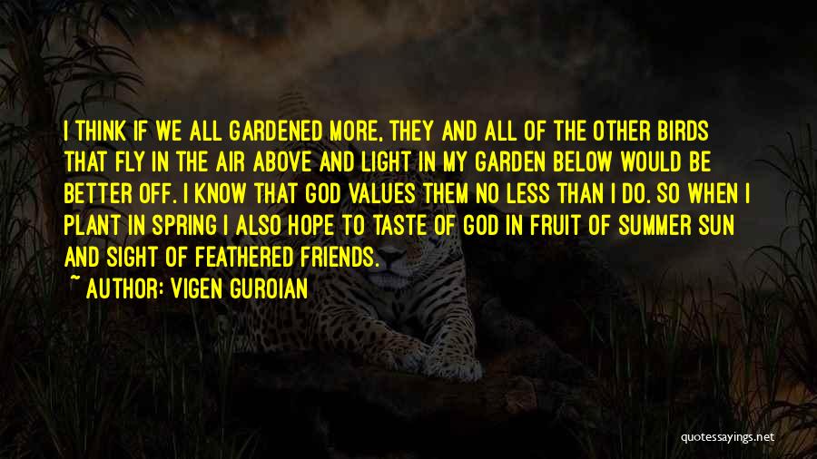 Vigen Guroian Quotes: I Think If We All Gardened More, They And All Of The Other Birds That Fly In The Air Above