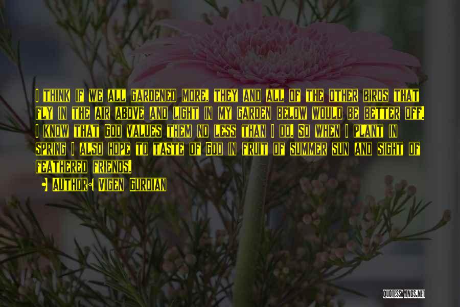 Vigen Guroian Quotes: I Think If We All Gardened More, They And All Of The Other Birds That Fly In The Air Above