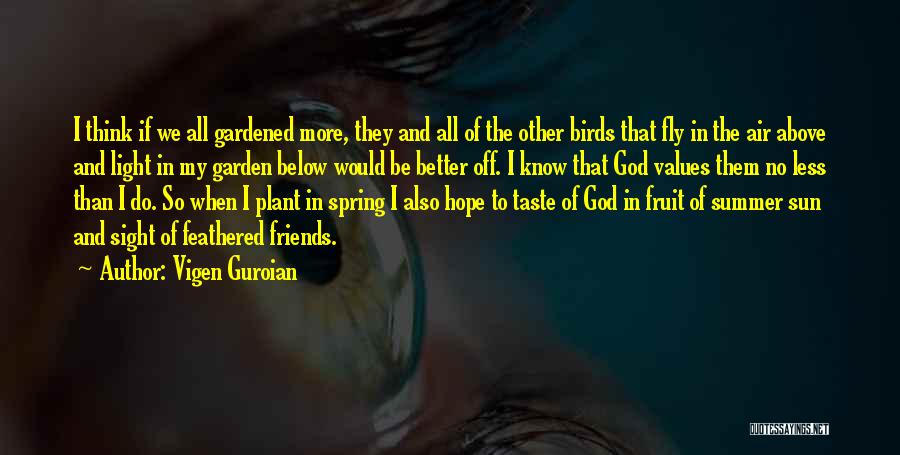 Vigen Guroian Quotes: I Think If We All Gardened More, They And All Of The Other Birds That Fly In The Air Above