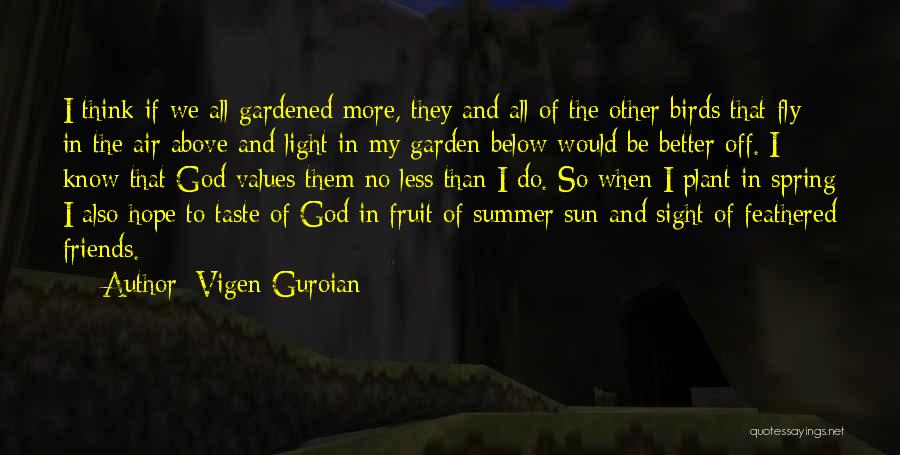 Vigen Guroian Quotes: I Think If We All Gardened More, They And All Of The Other Birds That Fly In The Air Above
