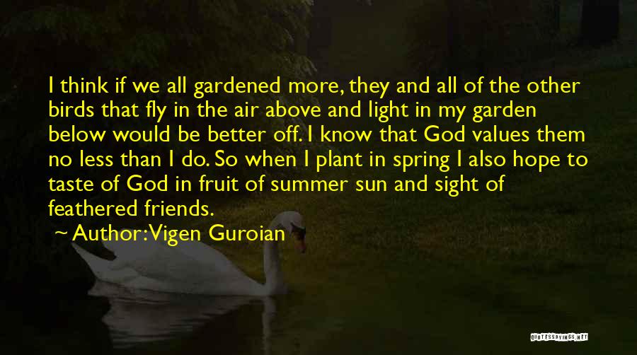 Vigen Guroian Quotes: I Think If We All Gardened More, They And All Of The Other Birds That Fly In The Air Above