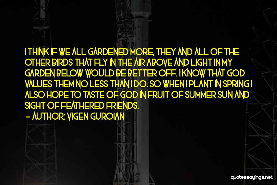 Vigen Guroian Quotes: I Think If We All Gardened More, They And All Of The Other Birds That Fly In The Air Above