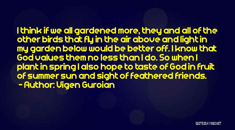 Vigen Guroian Quotes: I Think If We All Gardened More, They And All Of The Other Birds That Fly In The Air Above