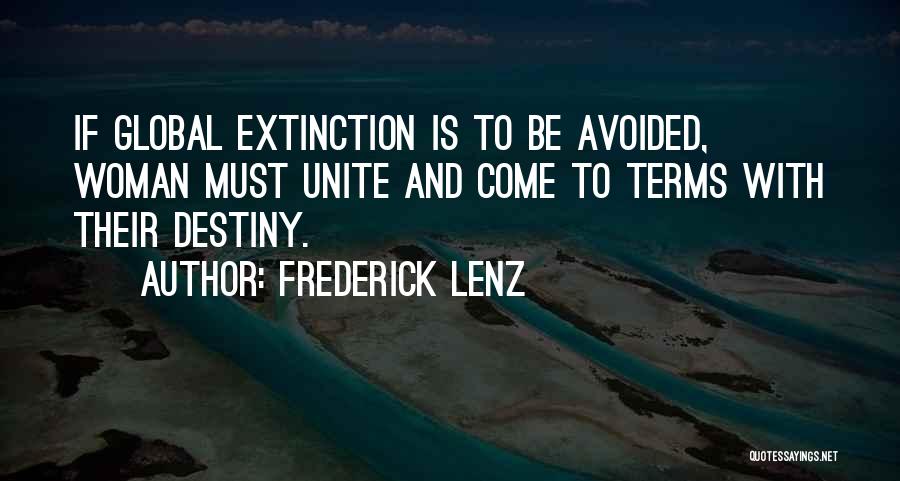 Frederick Lenz Quotes: If Global Extinction Is To Be Avoided, Woman Must Unite And Come To Terms With Their Destiny.