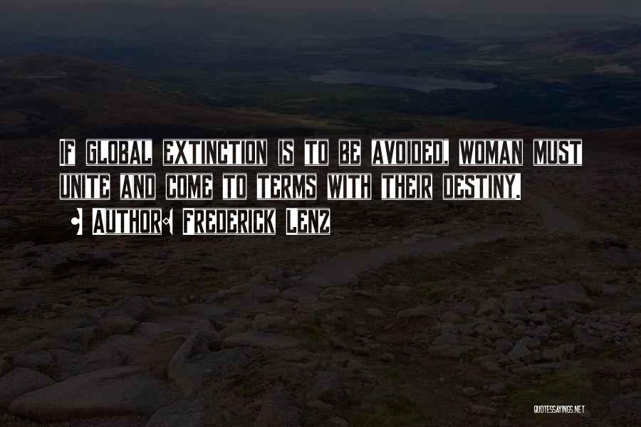 Frederick Lenz Quotes: If Global Extinction Is To Be Avoided, Woman Must Unite And Come To Terms With Their Destiny.