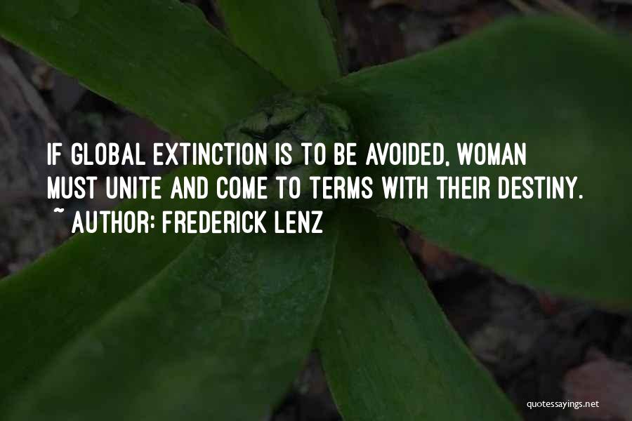 Frederick Lenz Quotes: If Global Extinction Is To Be Avoided, Woman Must Unite And Come To Terms With Their Destiny.