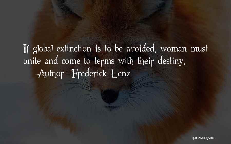 Frederick Lenz Quotes: If Global Extinction Is To Be Avoided, Woman Must Unite And Come To Terms With Their Destiny.