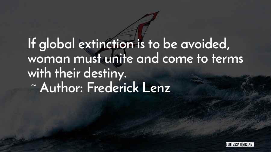 Frederick Lenz Quotes: If Global Extinction Is To Be Avoided, Woman Must Unite And Come To Terms With Their Destiny.