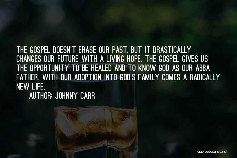 Johnny Carr Quotes: The Gospel Doesn't Erase Our Past, But It Drastically Changes Our Future With A Living Hope. The Gospel Gives Us