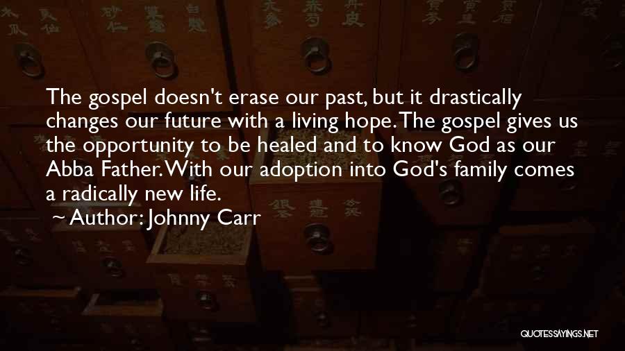 Johnny Carr Quotes: The Gospel Doesn't Erase Our Past, But It Drastically Changes Our Future With A Living Hope. The Gospel Gives Us