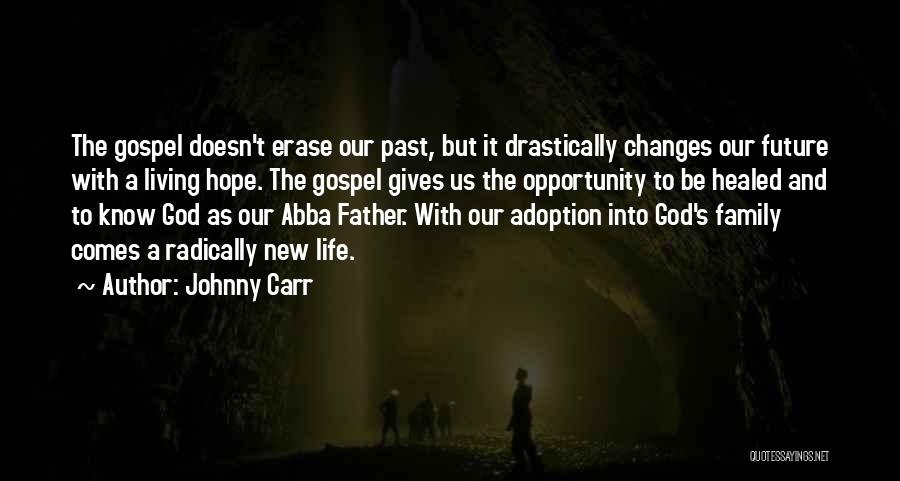 Johnny Carr Quotes: The Gospel Doesn't Erase Our Past, But It Drastically Changes Our Future With A Living Hope. The Gospel Gives Us