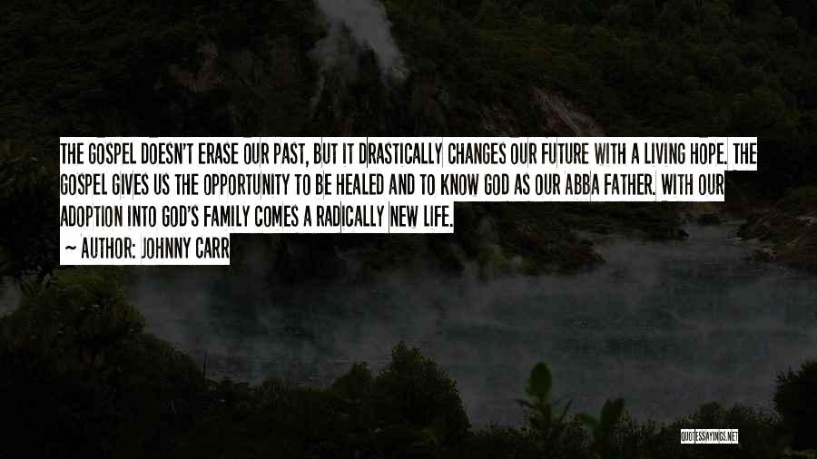 Johnny Carr Quotes: The Gospel Doesn't Erase Our Past, But It Drastically Changes Our Future With A Living Hope. The Gospel Gives Us