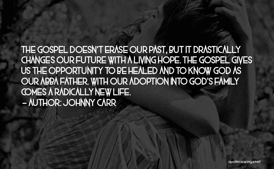 Johnny Carr Quotes: The Gospel Doesn't Erase Our Past, But It Drastically Changes Our Future With A Living Hope. The Gospel Gives Us