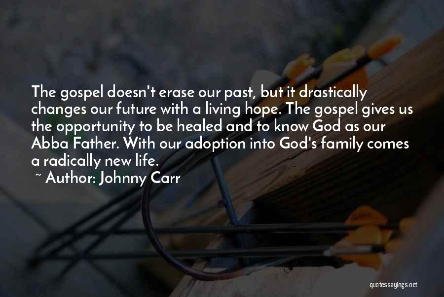 Johnny Carr Quotes: The Gospel Doesn't Erase Our Past, But It Drastically Changes Our Future With A Living Hope. The Gospel Gives Us