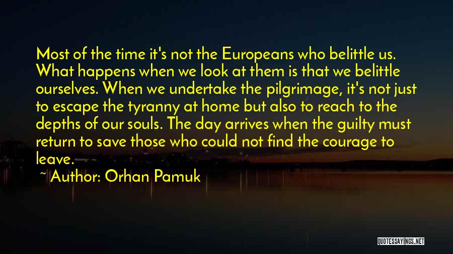 Orhan Pamuk Quotes: Most Of The Time It's Not The Europeans Who Belittle Us. What Happens When We Look At Them Is That