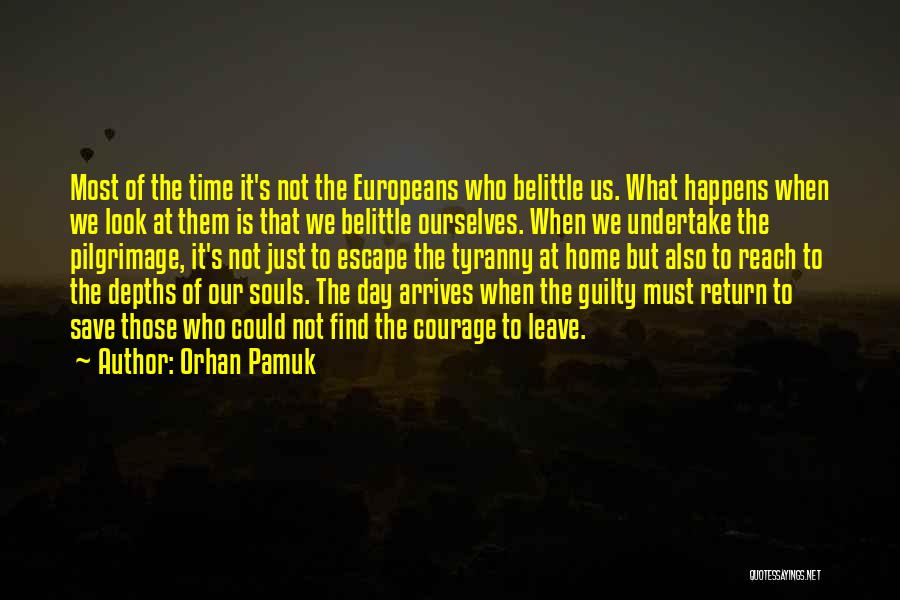 Orhan Pamuk Quotes: Most Of The Time It's Not The Europeans Who Belittle Us. What Happens When We Look At Them Is That