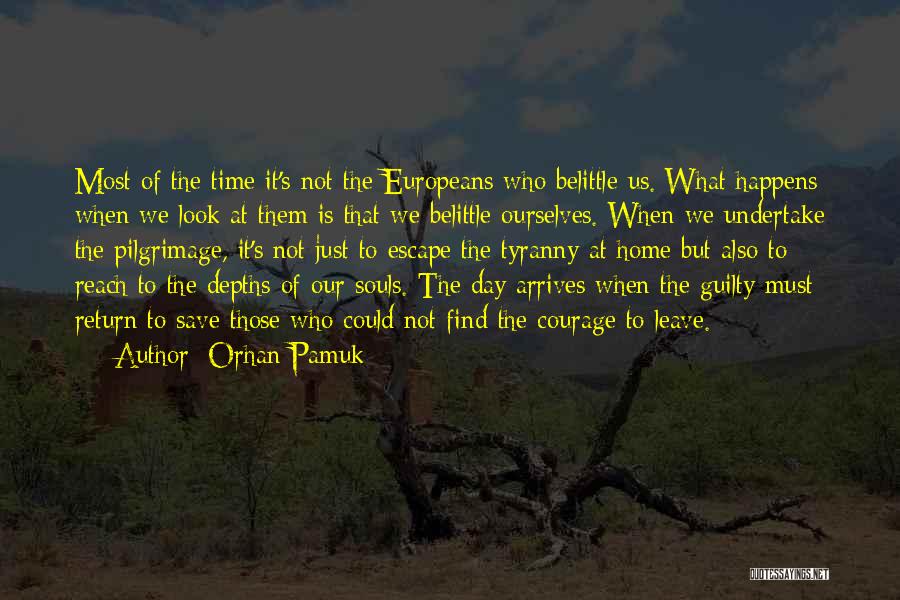 Orhan Pamuk Quotes: Most Of The Time It's Not The Europeans Who Belittle Us. What Happens When We Look At Them Is That