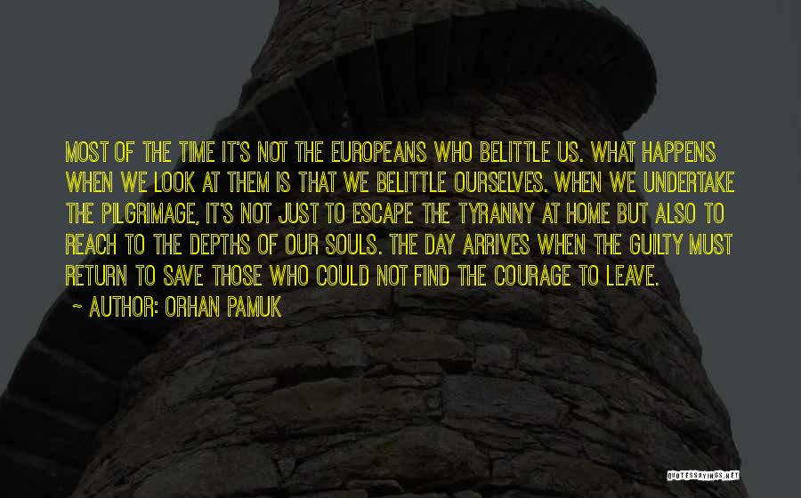 Orhan Pamuk Quotes: Most Of The Time It's Not The Europeans Who Belittle Us. What Happens When We Look At Them Is That