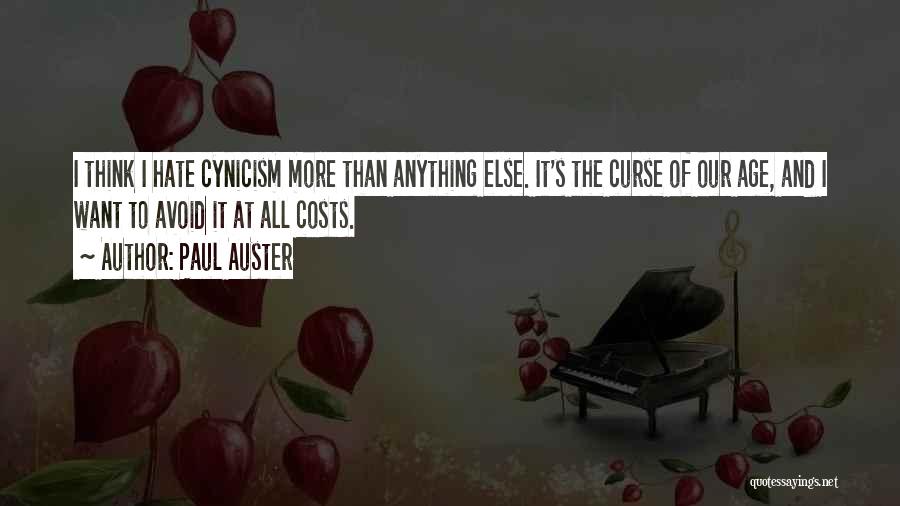 Paul Auster Quotes: I Think I Hate Cynicism More Than Anything Else. It's The Curse Of Our Age, And I Want To Avoid
