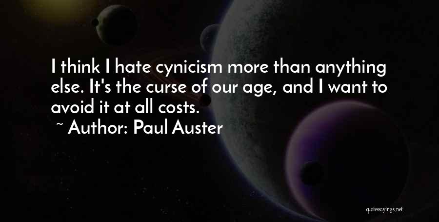 Paul Auster Quotes: I Think I Hate Cynicism More Than Anything Else. It's The Curse Of Our Age, And I Want To Avoid