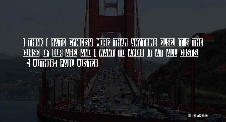 Paul Auster Quotes: I Think I Hate Cynicism More Than Anything Else. It's The Curse Of Our Age, And I Want To Avoid