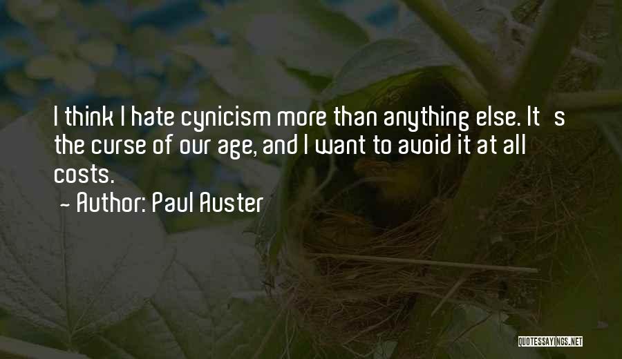 Paul Auster Quotes: I Think I Hate Cynicism More Than Anything Else. It's The Curse Of Our Age, And I Want To Avoid