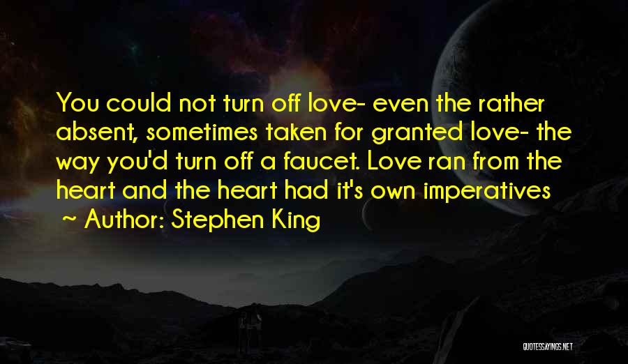 Stephen King Quotes: You Could Not Turn Off Love- Even The Rather Absent, Sometimes Taken For Granted Love- The Way You'd Turn Off