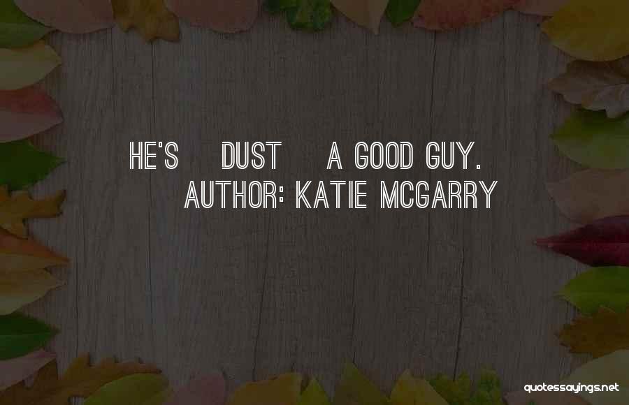 Katie McGarry Quotes: He's [dust] A Good Guy.
