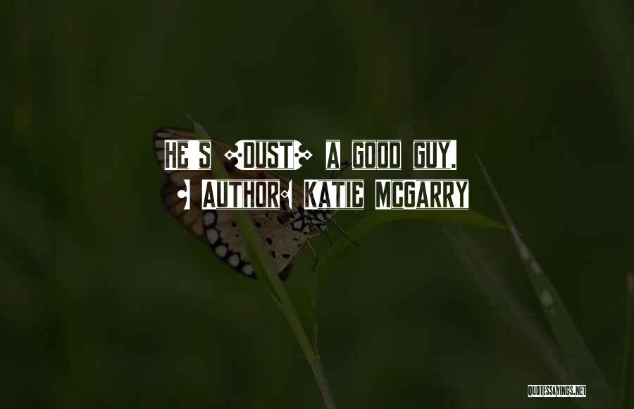 Katie McGarry Quotes: He's [dust] A Good Guy.