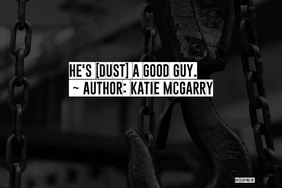 Katie McGarry Quotes: He's [dust] A Good Guy.