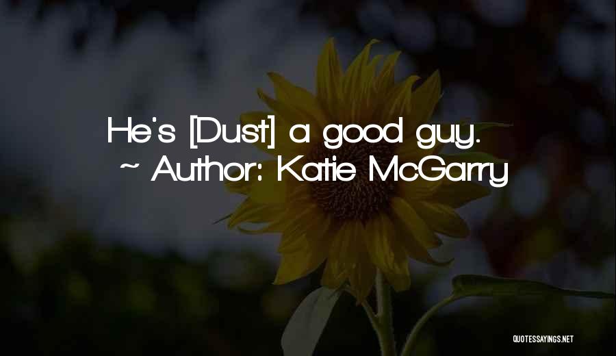 Katie McGarry Quotes: He's [dust] A Good Guy.
