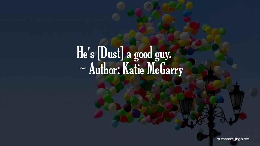 Katie McGarry Quotes: He's [dust] A Good Guy.