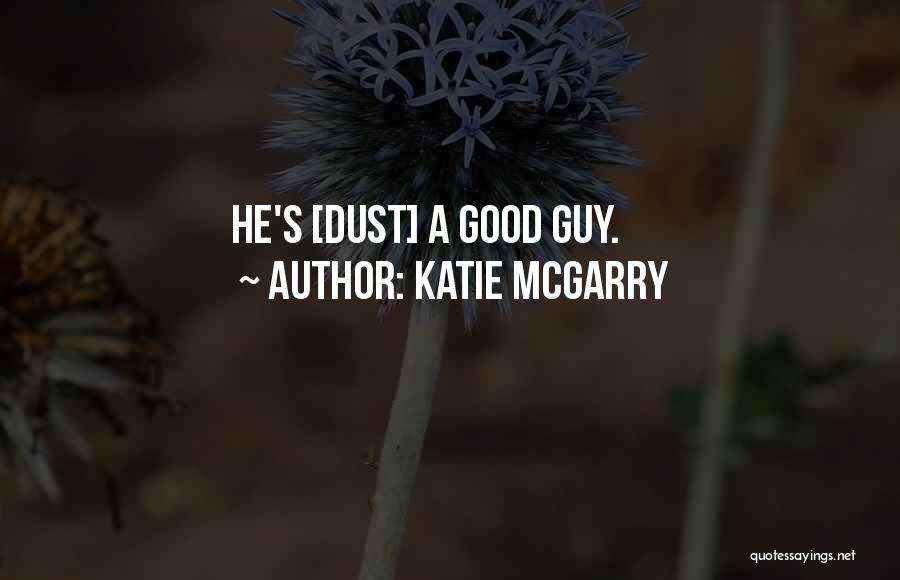 Katie McGarry Quotes: He's [dust] A Good Guy.